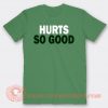Hurts So Good T-shirt On Sale