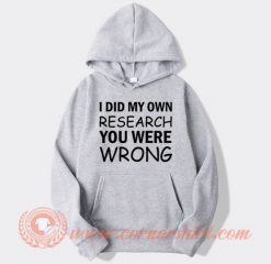 I Did My Own Research You Were Wrong Hoodie On Sale
