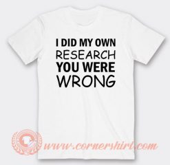 I Did My Own Research You Were Wrong T-shirt On Sale