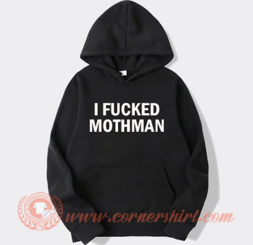 I Fucked Mothman Hoodie On Sale