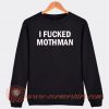 I Fucked Mothman Sweatshirt On Sale