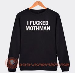 I Fucked Mothman Sweatshirt On Sale