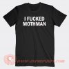 I Fucked Mothman T-shirt On Sale