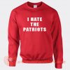 I Hate The Patriots Sweatshirt On Sale