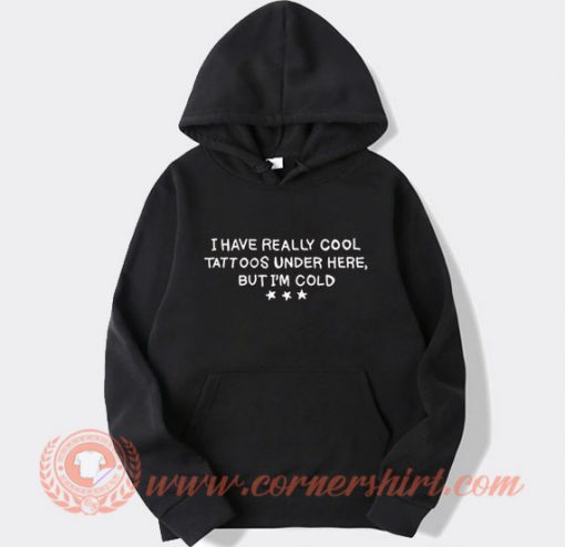 I Have Really Cool Tattoos Under Here Hoodie On Sale