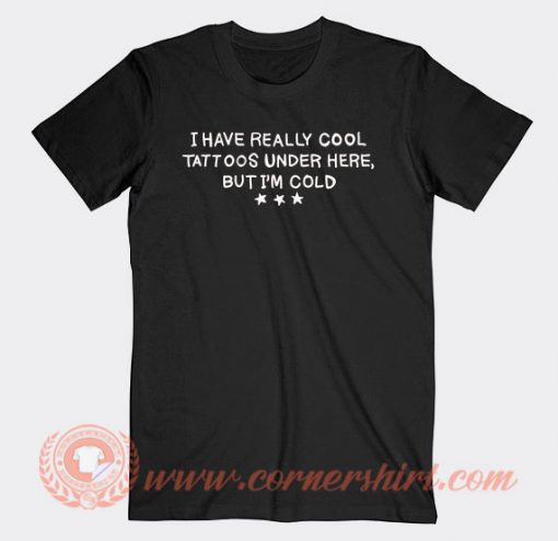 I Have Really Cool Tattoos Under Here T-shirt On Sale