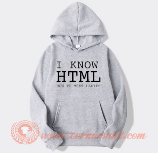 I Know HTML How To Meet Ladies Hoodie On Sale