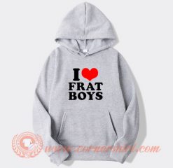 I Love Frat Boys Hoodie On Sale