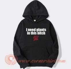 I Need Plants In This Bitch Hoodie On Sale