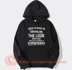 I Need To Work On Controlling The Look On My Face Hoodie On Sale