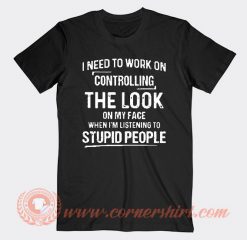 I Need To Work On Controlling The Look On My Face T-shirt On Sale