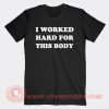 I Worked Hard For This Body T-shirt On Sale