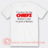 I'm Here For The Chiefs T-shirt On Sale