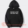 I'm Not A Top I'm Just Tall Hoodie On Sale