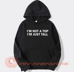 I'm Not A Top I'm Just Tall Hoodie On Sale