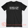 I'm Not A Top I'm Just Tall T-shirt On Sale