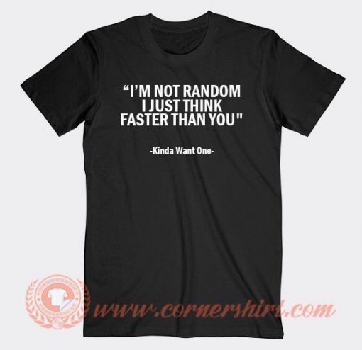 I'm Not Random I Just Think Faster Than You T-shirt On Sale