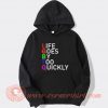 LGBTQ Life Goes By To Quickly Hoodie On Sale