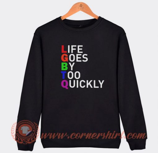LGBTQ Life Goes By To Quickly Sweatshirt On Sale