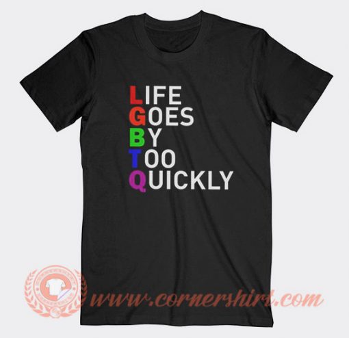 LGBTQ Life Goes By To Quickly T-shirt On Sale