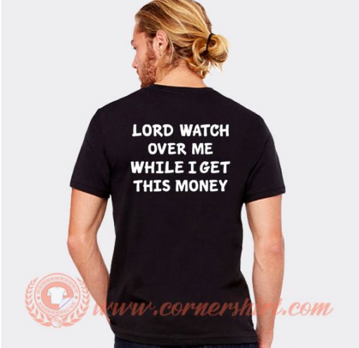 Lord Watch Over Me While I Get This Money T-shirt On Sale