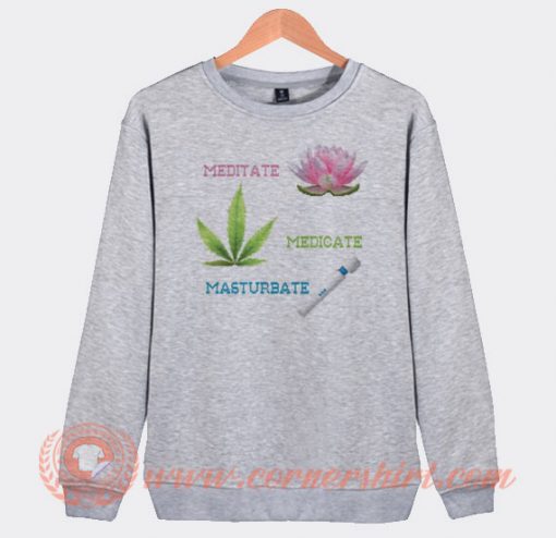 Meditate Medicate Masturbate Sweatshirt On Sale