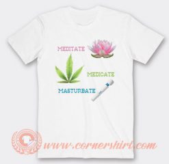Meditate Medicate Masturbate T-shirt On Sale