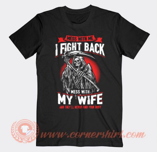 Mess With Me I Fight Back Mess With My Wife T-shirt On Sale
