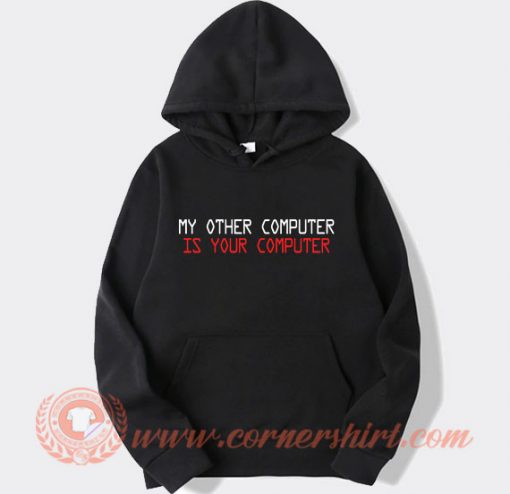 My Other Computer Is Your Computer Hoodie On Sale