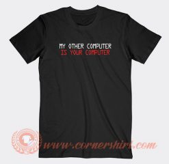 My Other Computer Is Your Computer T-shirt On Sale