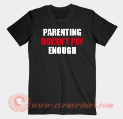 Parenting Doesn't Pay Enough T-shirt On Sale