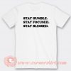 Stay Humble Stay Focused Stay Blessed T-shirt On Sale