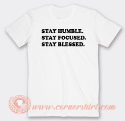 Stay Humble Stay Focused Stay Blessed T-shirt On Sale