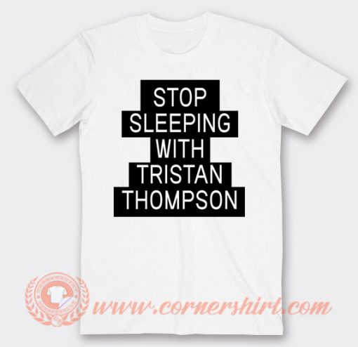 Stop Sleeping With Tristan Thompson T-shirt On Sale