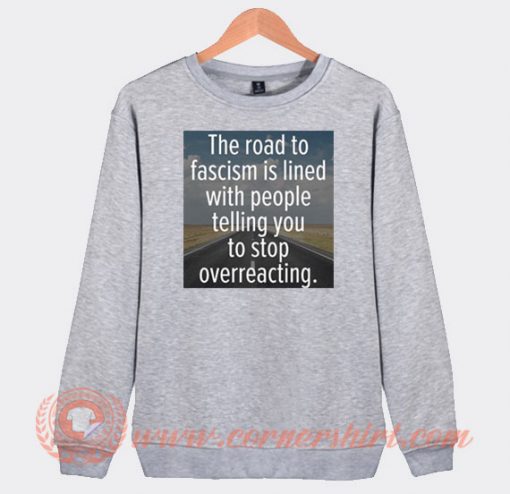 The Road To Facism Is Lined With People Sweatshirt On Sale