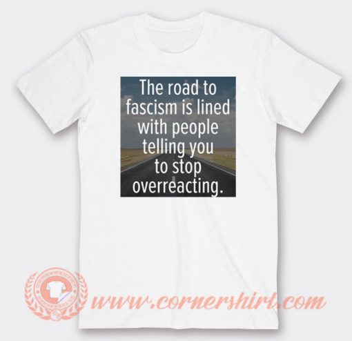 The Road To Facism Is Lined With People T-shirt On Sale