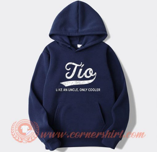 Tio Like An Uncle Only Cooler Hoodie On Sale