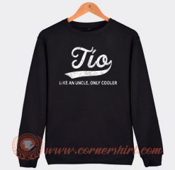 Tio Like An Uncle Only Cooler Sweatshirt On Sale