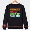 Unvaxxed Waxed And Ready To Climax Sweatshirt On Sale