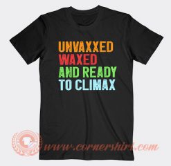 Unvaxxed Waxed And Ready To Climax T-shirt On Sale