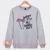 What If It All Works Out Sweatshirt On Sale