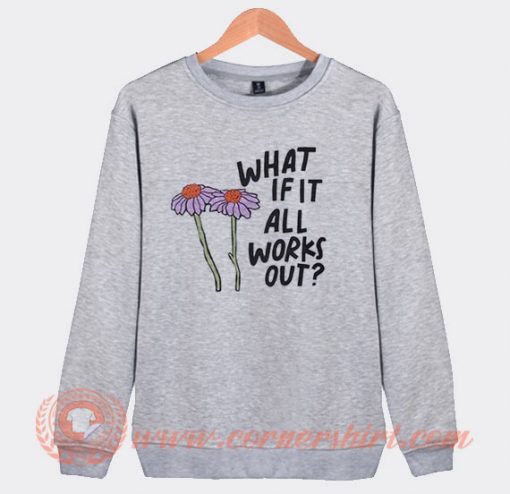 What If It All Works Out Sweatshirt On Sale