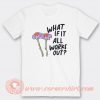 What If It All Works Out T-shirt On Sale