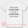White Girls Copying Gay Men Copying Black Girls T-shirt On Sale