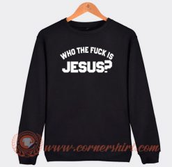 Who The Fucks Is Jesus Sweatshirt On Sale