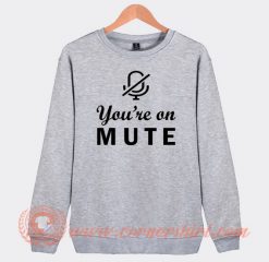 You're On Mute Sweatshirt On Sale