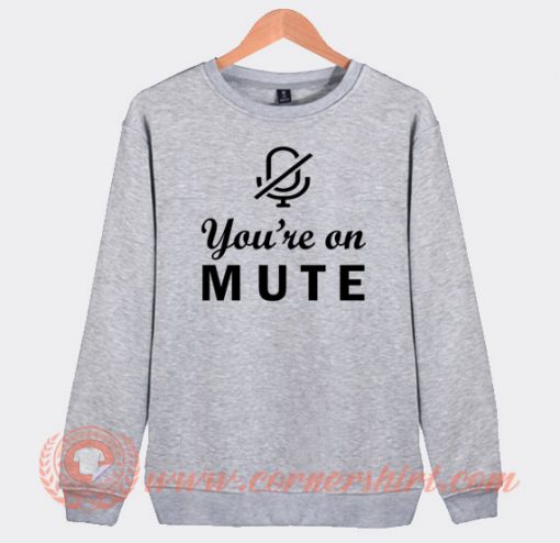 You're On Mute Sweatshirt On Sale