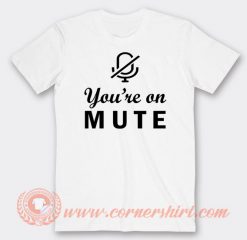 You're On Mute T-shirt On Sale