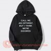 Call Me An Optimist But I Think We're Doomed Hoodie On Sale