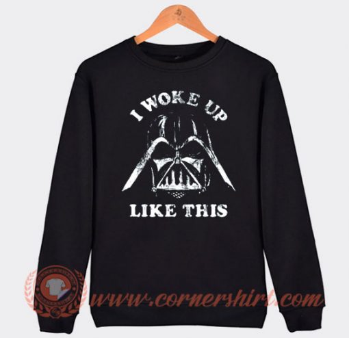 Darth Vader I Woke Up Like This Sweatshirt On Sale